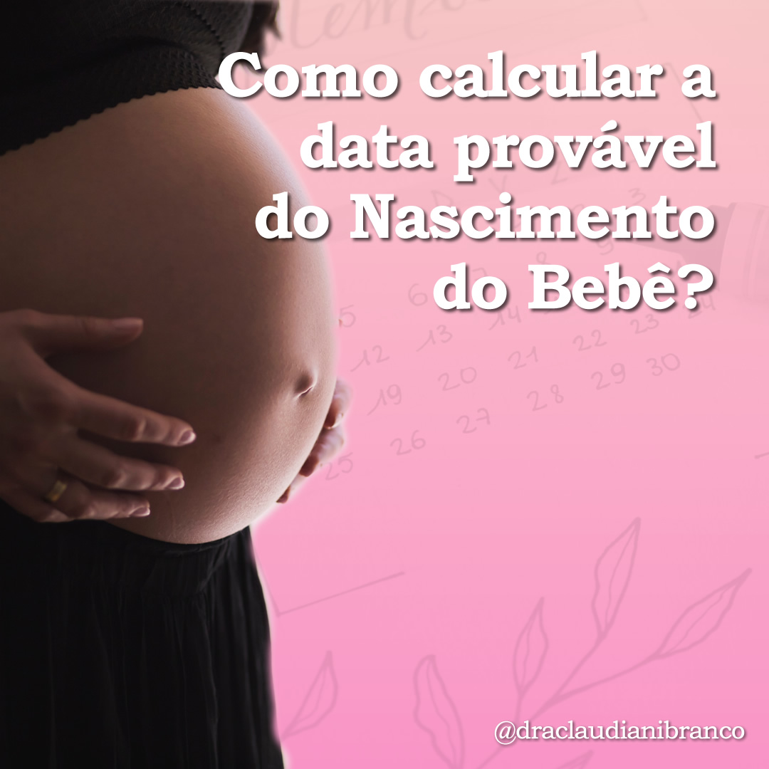 Como Calcular A Data Provável Do Nascimento Do Bebê Dra Claudiani Alves Branco Gregorin 